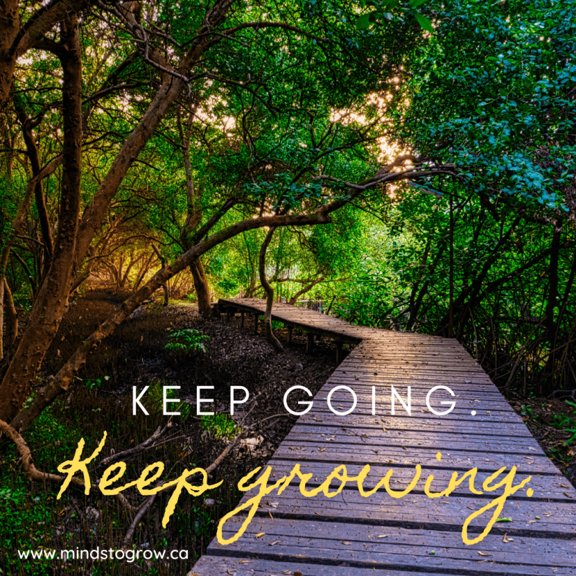 Image shows a wooden pathway surrounded by trees. There is some sunlight shining through the trees onto the pathway. Words, "Keep going, keep growing" by www.mindstogrow are at the bottom of the picture.