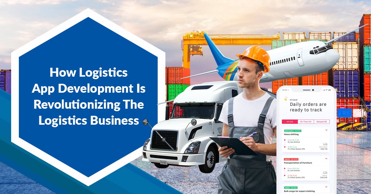 Logistics App Development Is Revolutionizing The Logistics Business