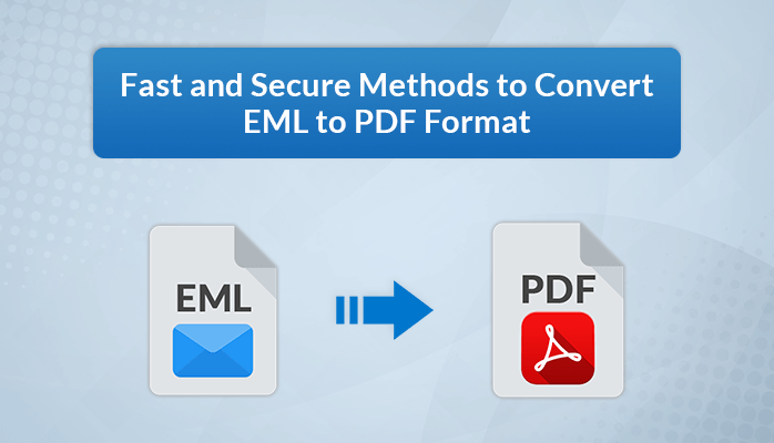 Fast and Secure Methods to Convert EML to PDF Format