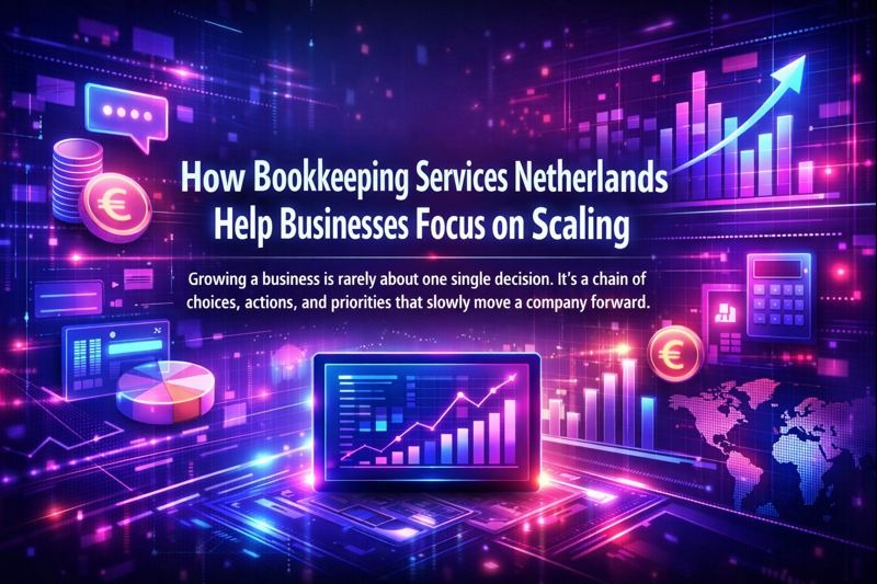 How Bookkeeping Services Netherlands Help Businesses Focus on Scaling