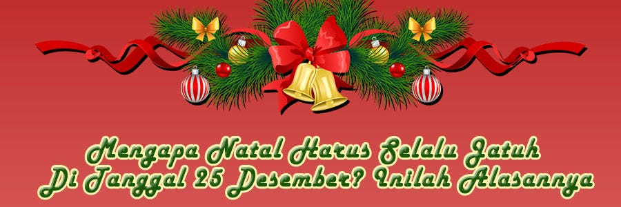 Mengapa Natal Harus Selalu Jatuh Di Tanggal 25 Desember? Inilah Alasannya |  by Dewi Marietta | Medium