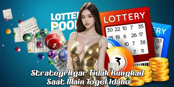 Strategi Agar Tidak Rungkad Saat Main Togel Idaho