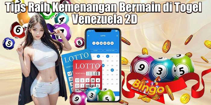 Tips Raih Kemenangan Bermain di Togel Venezuela 2D