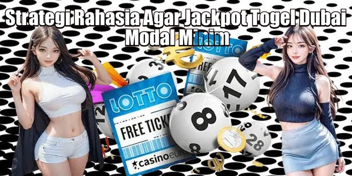 Strategi Rahasia Agar Jackpot Togel Dubai Modal Minim