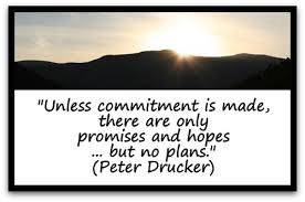"Hasta que se realiza un compromiso, hay solo promesas y esperanzas...pero no hay Planes." Peter Drucker