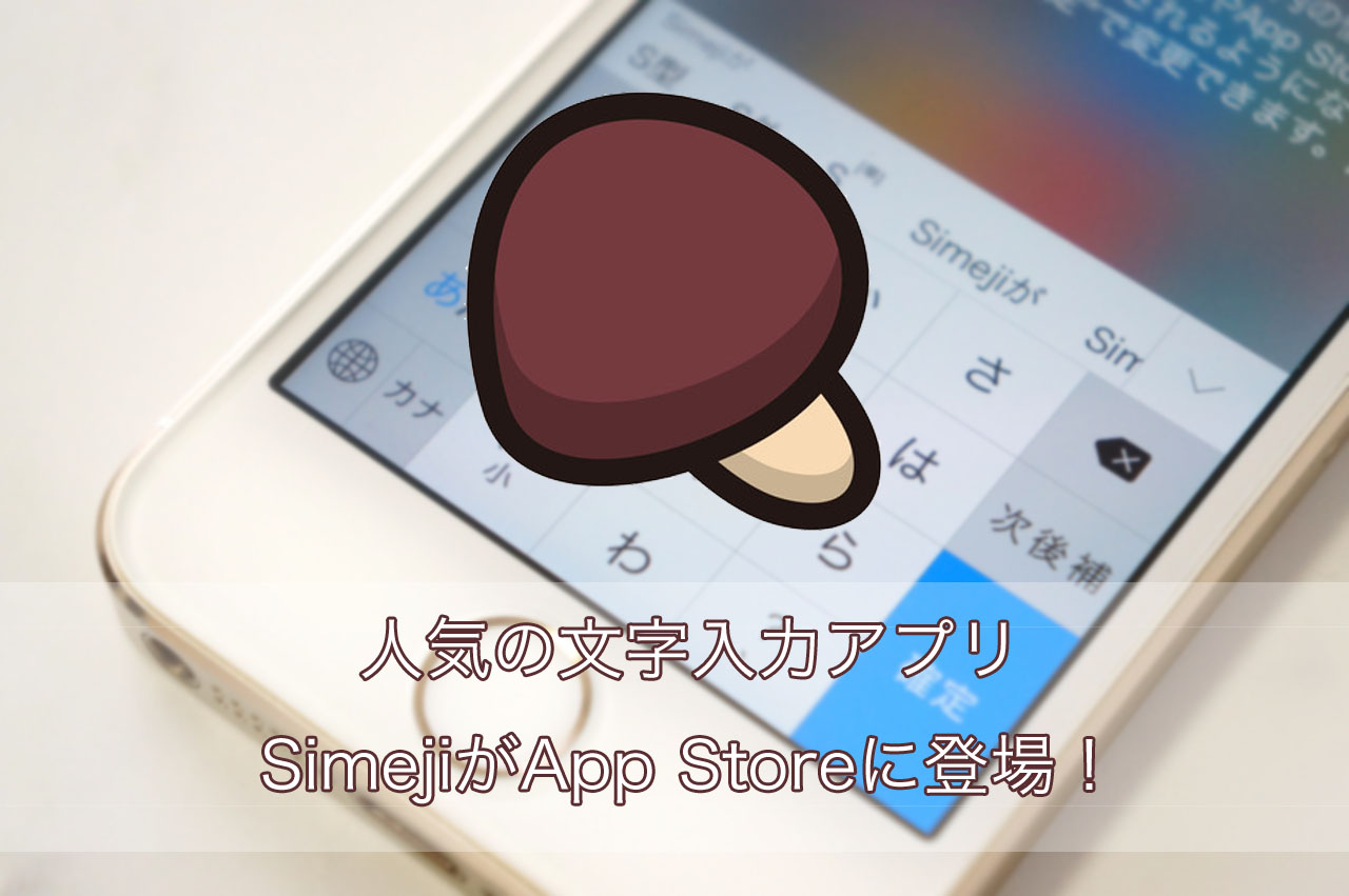 人気の文字入力アプリ「Simeji（シメジ）」がApp Storeに登場！もちろん無料！