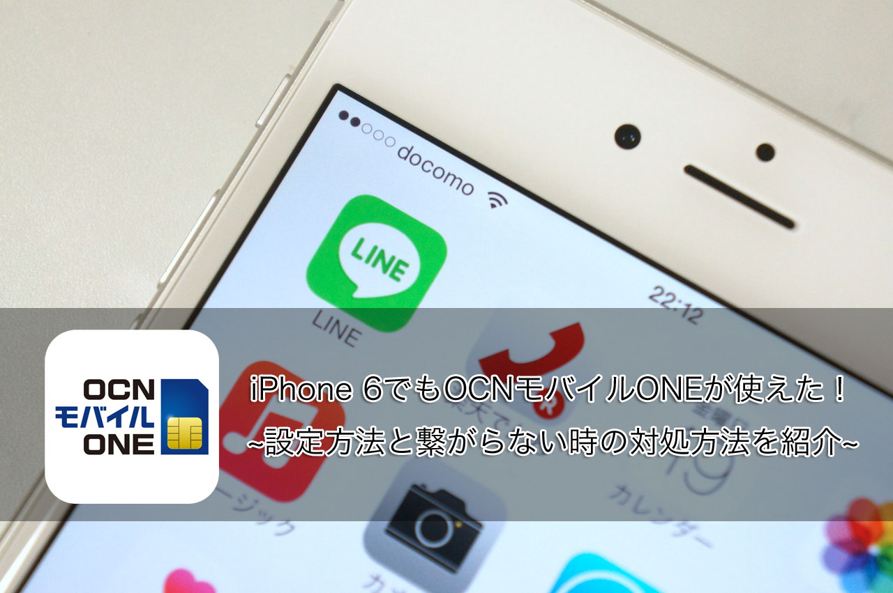 iPhone 6でもOCNモバイルONEが使えた！設定方法と繋がらない時の対処方法を紹介します！