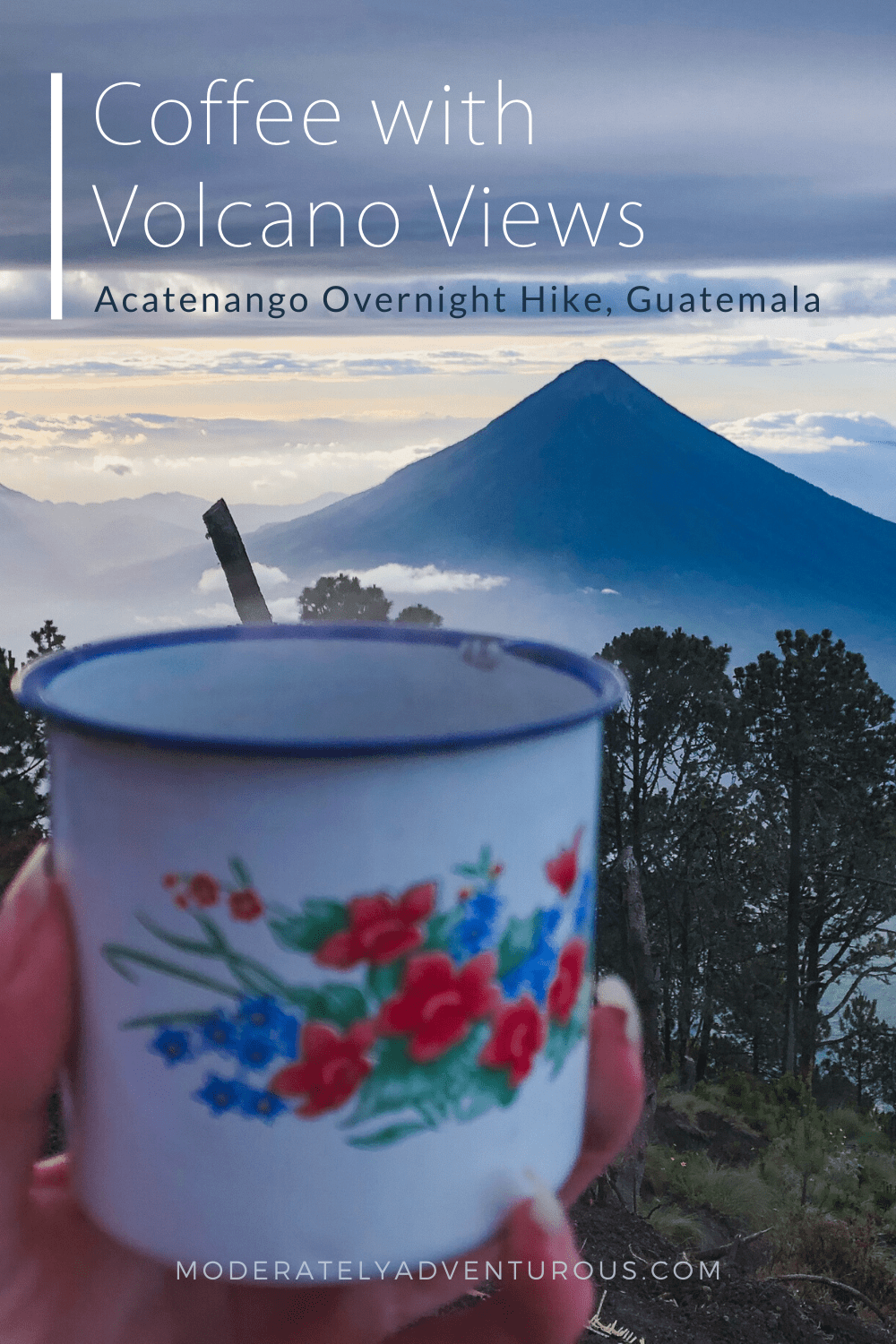 Hanna holds a coffee mug with painted flowers on it with the focus being on the Augas Volcano in Guatemala. Text on the image reads, "Coffee with Volcano Views, Acatenango Overnight Hike, Guatemala" Moderately Adventurous Travel
