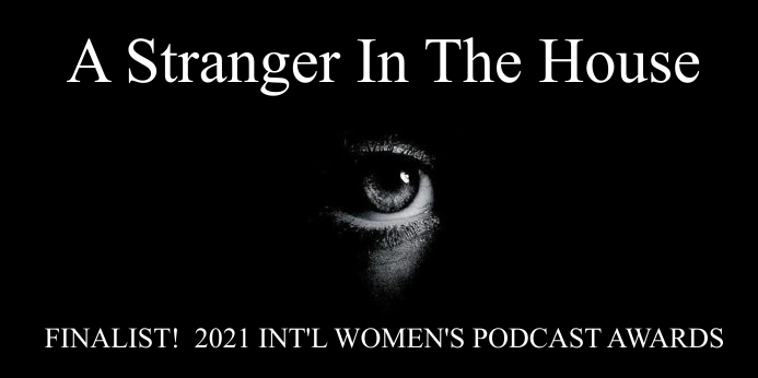 A STRANGER IN THE HOUSE: FINALIST! 2021 INT'L WOMEN'S PODCAST AWARDS