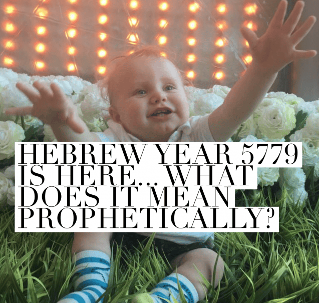 HEBREW YEAR 5779 IS HERE… WHAT DOES IT MEAN PROPHETICALLY? – Christine ...