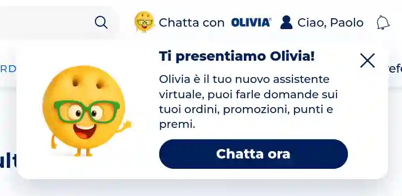 Ti presentiamo Olivia! Olivia è il tuo nuovo assistente virtuale, puoi farle domande sui tuoi ordini, promozioni, punti e premi.
