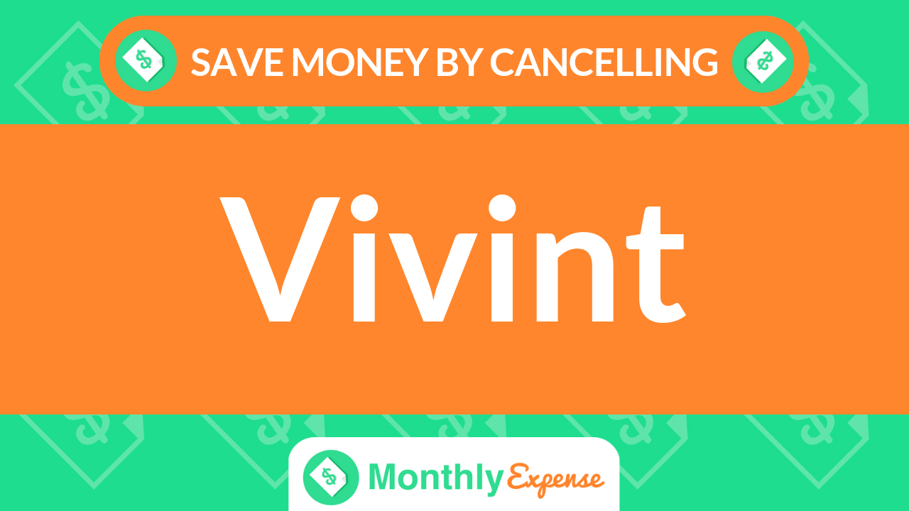 Save Money By Cancelling Vivint Monthly Expense