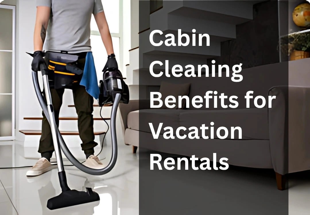 cabin cleaning benefits for vacation rentals