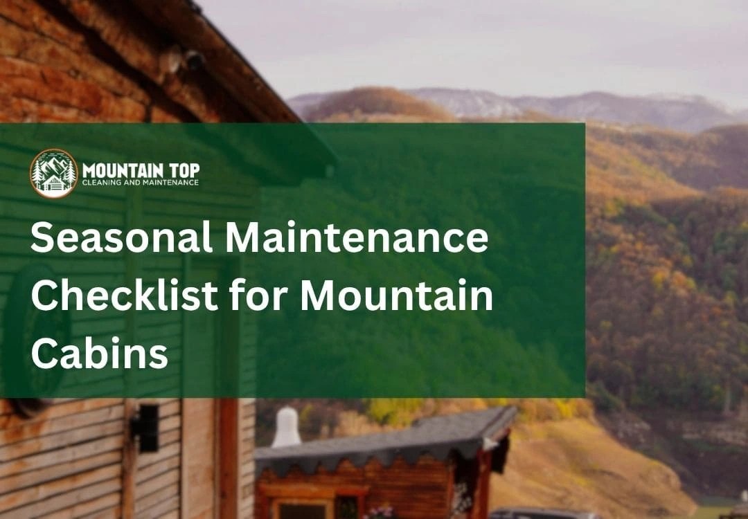 Seasonal Maintenance Checklist for Mountain Cabins