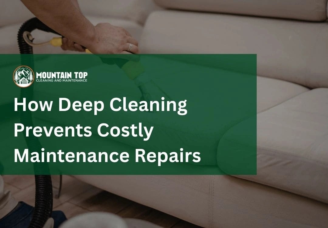 How Deep Cleaning Prevents Costly Maintenance Repairs