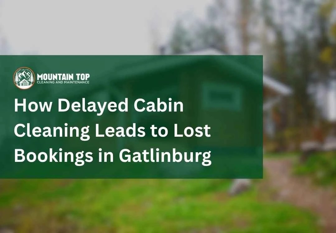 How Delayed Cabin Cleaning Leads to Lost Bookings in Gatlinburg