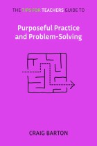 The Tips for Teachers Guide to Purposeful Practice and Problem Solving by Craig Barton