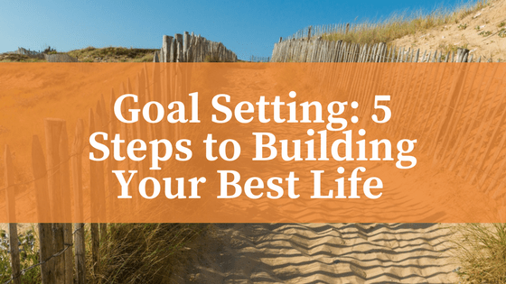 Goal Setting Lets You Build Your Best Life