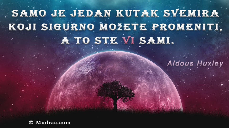 Samo je jedan kutak svemira koji sigurno možete promeniti ...