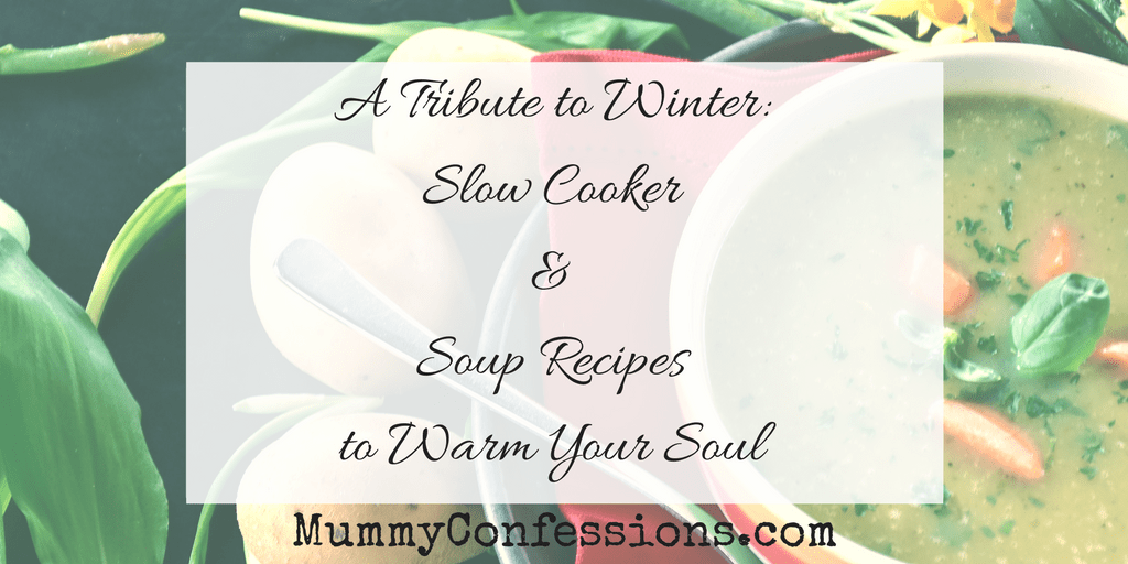 A Tribute to Winter: Slow Cooker & Soup Recipes to Warm Your Soul