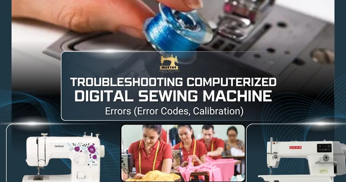 Troubleshooting Computerized Digital Sewing Machine Errors (Error Codes, Calibration) - Murthy Sewing Machines