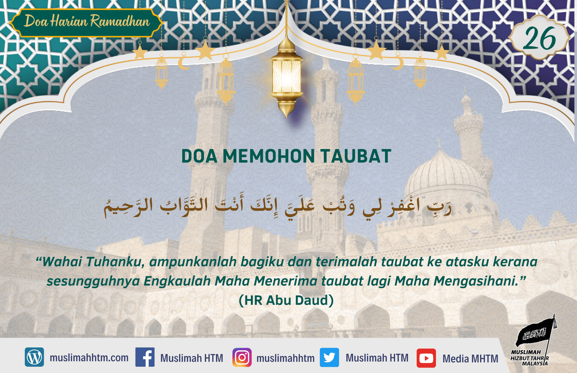 DOA MEMOHON TAUBAT رَبِّ اغْفِرْ لِي وَتُبْ عَلَيَّ إِنَّكَ أَنْتَ التَّوَّابُ الرَّحِيمُ “Wahai Tuhanku, ampunkanlah bagiku dan terimalah taubat ke atasku kerana sesungguhnya Engkaulah Maha Menerima taubat lagi Maha Mengasihani.” (HR Abu Daud)