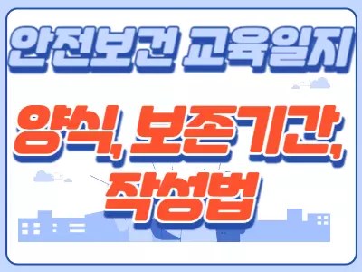 안전보건 교육일지 양식 보존기간 작성법 9 안전보건 교육일지 양식 보존기간 작성법