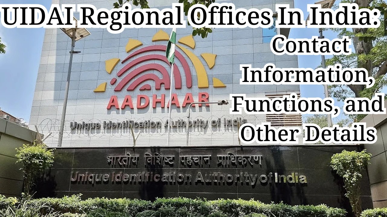 UIDAI Regional Offices In India: Contact Information, Functions, and Other Details