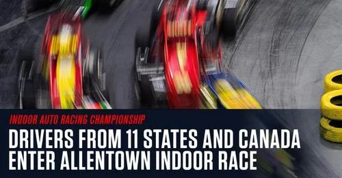 Drivers From 11 States, Two Canadian Providence Will Converge on Allentown, PA For the Indoor Auto Racing Series 2023 Season Inaugural Friday and Saturday January 6-7