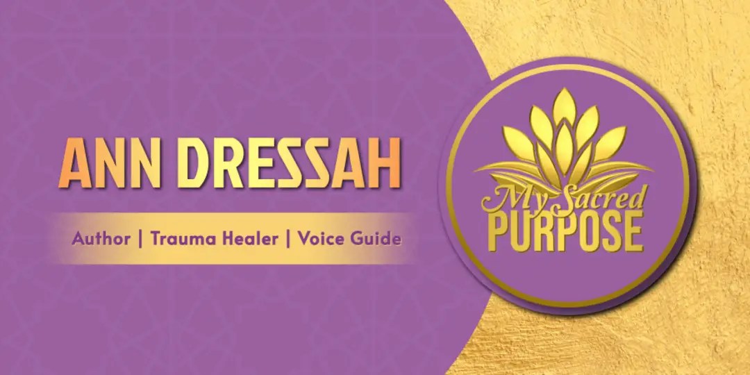 Ann Dressah - My Sacred Purpose - Author | Trauma Healer | Voice Guide - banner