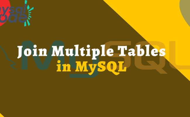 How To Join Multiple Tables In MySQL - MySQLCode