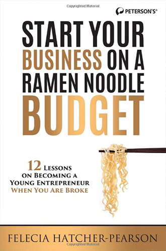 Start Your Business on a Ramen Noodle Budget: 12 Lessons on Becoming a Young Entrepreneur When You are Broke! by Felecia Hatcher-Pearson