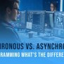 Synchronous Vs. Asynchronous Programming: What Are They?