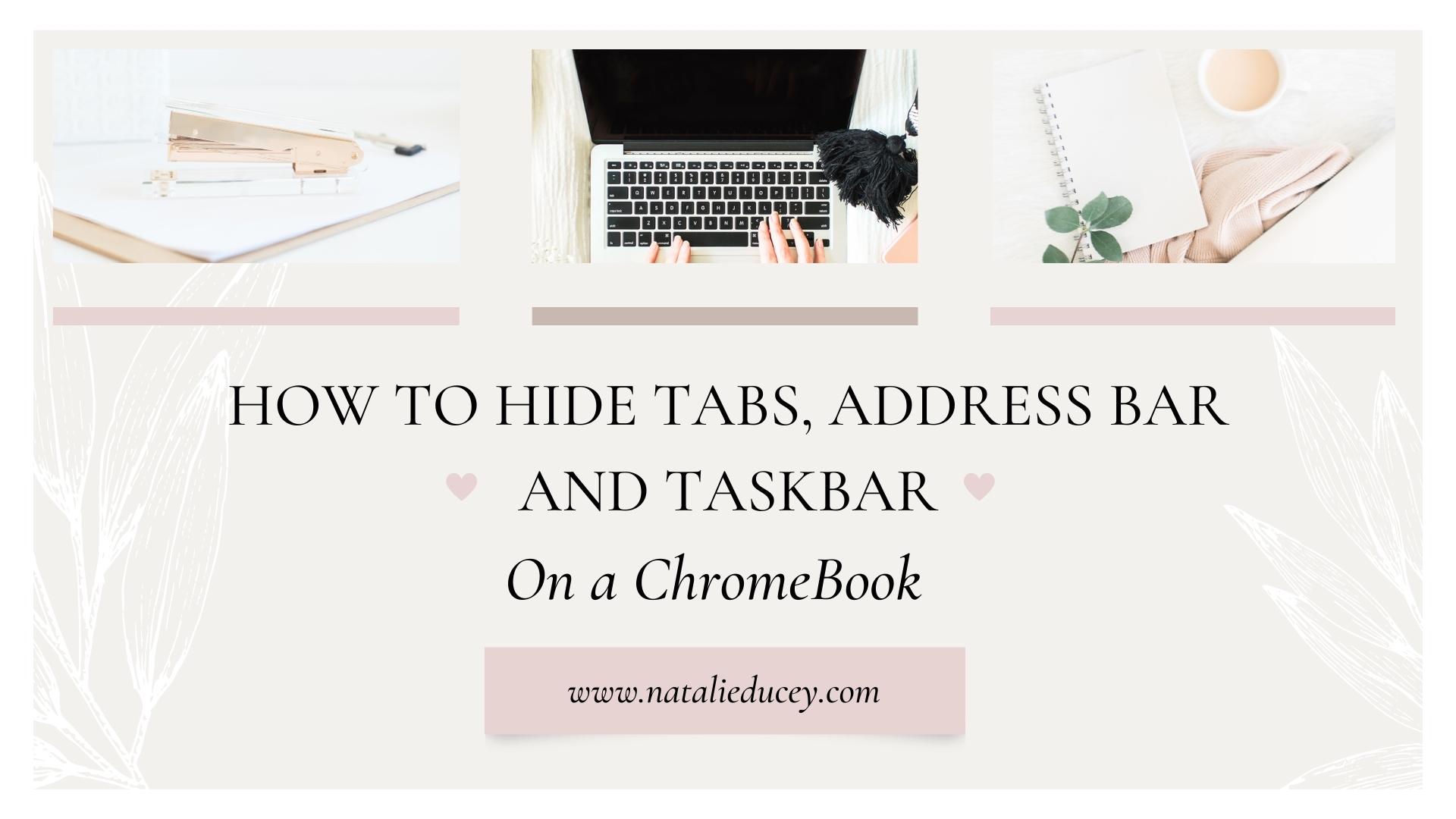 How to hide tabs, address bar, and taskbar on a ChromeBook Natalie Ducey