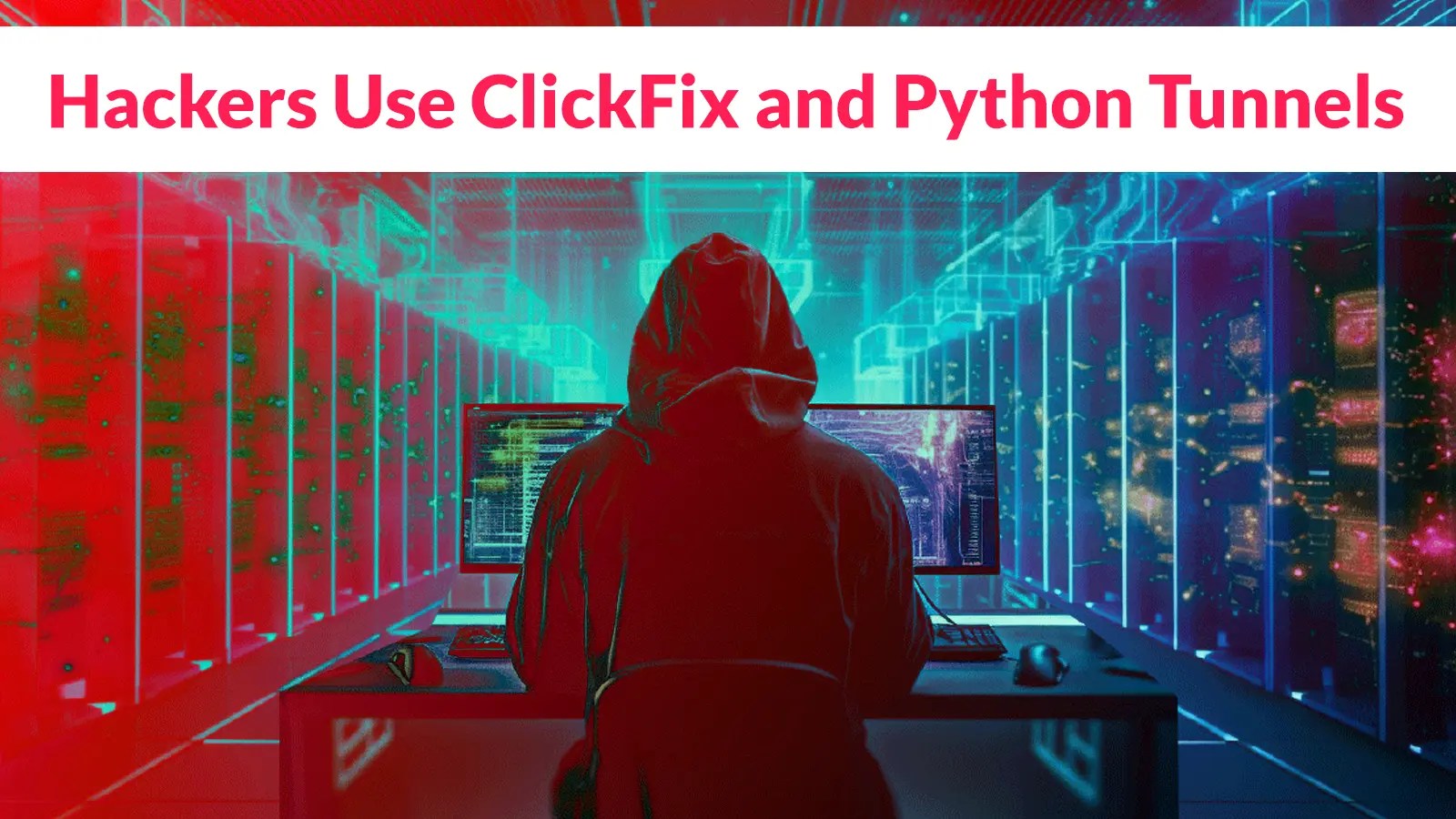 Hackers-Use-ClickFix-and-Python-Tunnels-to-Prepare-Systems-for-Ransomware-Attacks.webp
