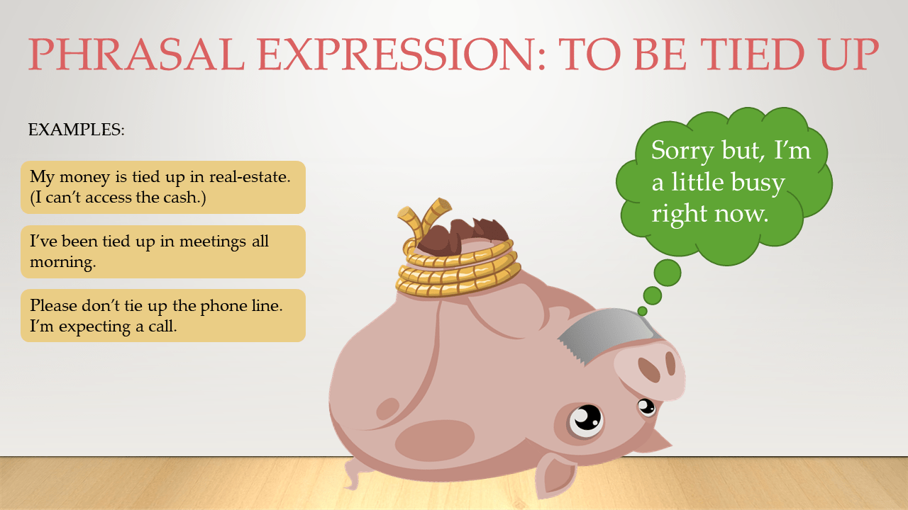 The Phrasal Expression to be tied up means to be to busy to talk or interact