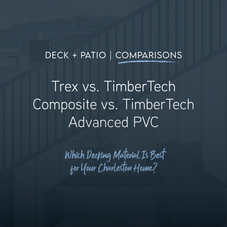 Trex vs. TimberTech Composite vs. TimberTech Advanced PVC: Which Decking Material Is Best for Your Charleston Home?