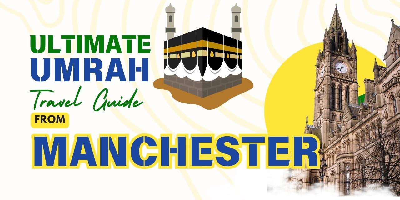 Ultimate Umrah Travel Guide From Manchester