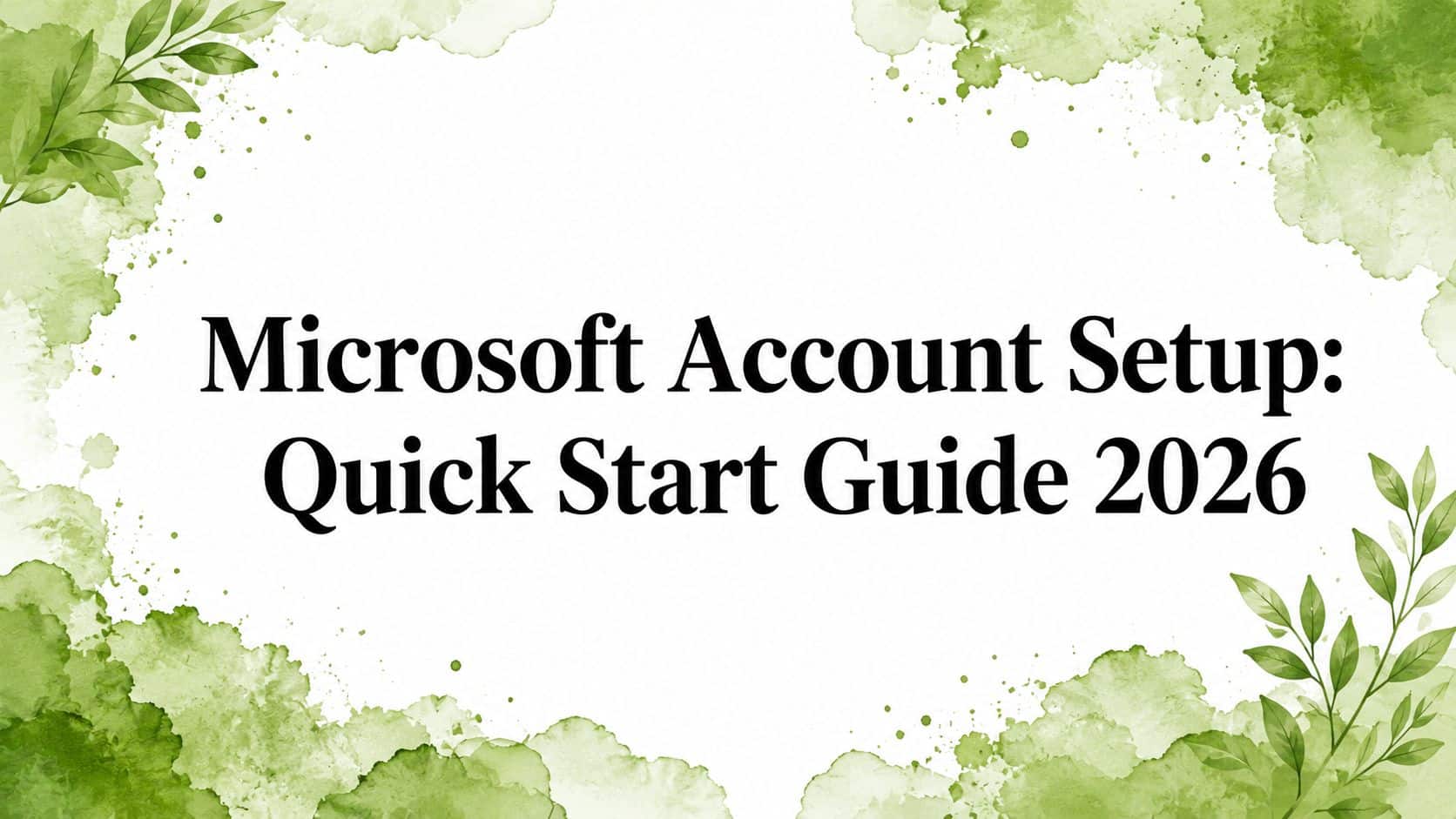 Microsoft Account Setup: Quick Start Guide 2026