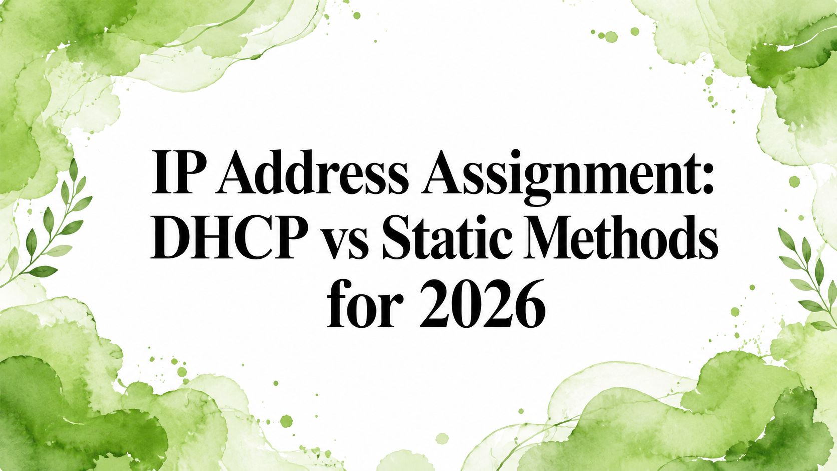 IP Address Assignment: DHCP vs Static Methods for 2026