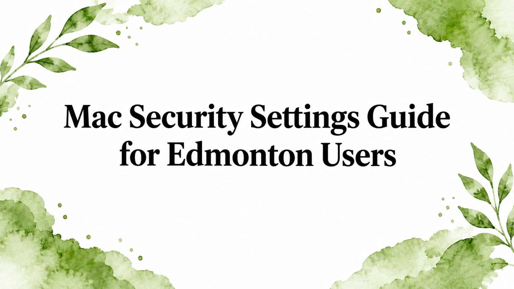 Mac Security Settings Guide for Edmonton Users