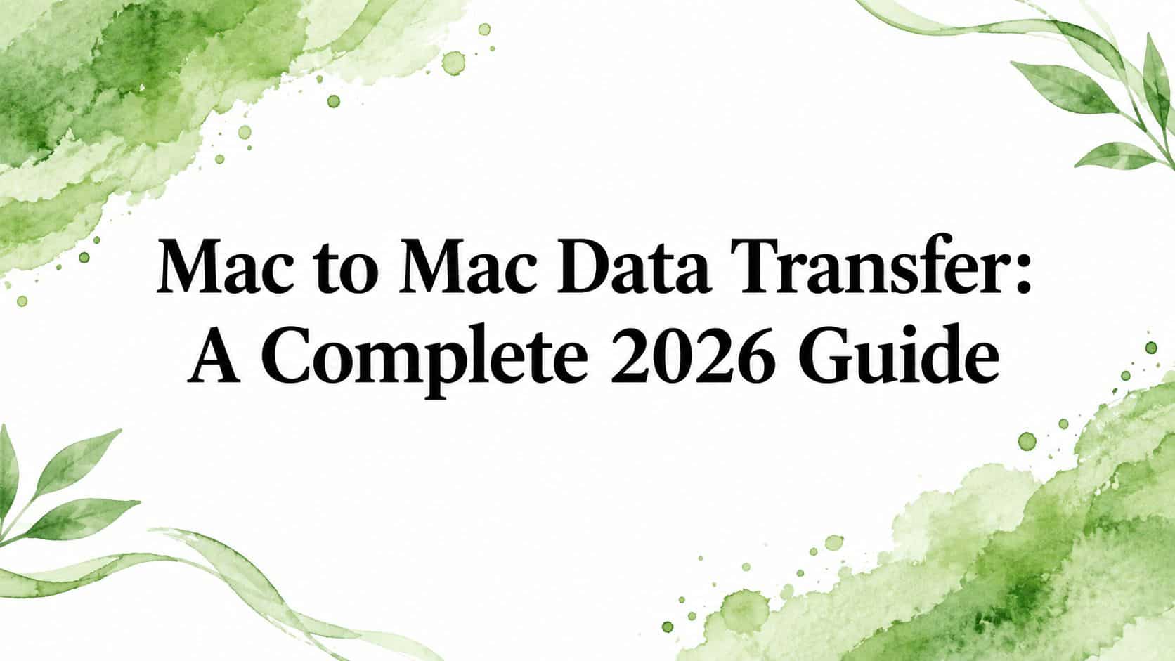 Mac to Mac Data Transfer: A Complete 2026 Guide