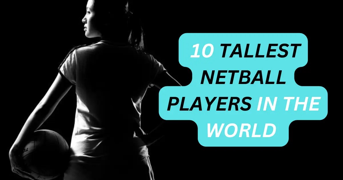 TOP 10 TALLEST NETBALL PLAYERS IN THE WORLD