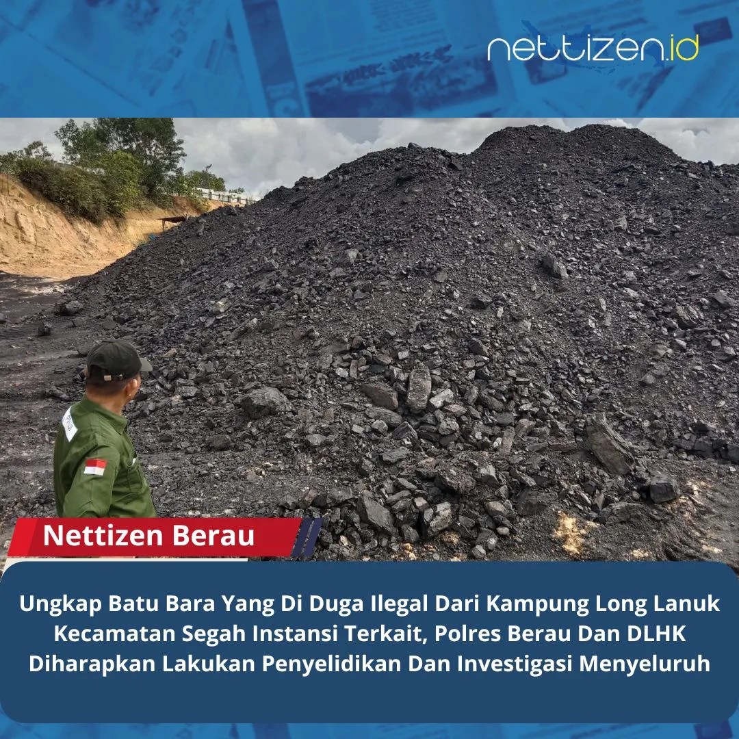 Ungkap Batu Bara Yang Di Duga Ilegal Dari Kampung Long Lanuk Kecamatan Segah Instansi Terkait, Polres Berau Dan DLHK Diharapkan Lakukan Penyelidikan Dan Investigasi Menyeluruh