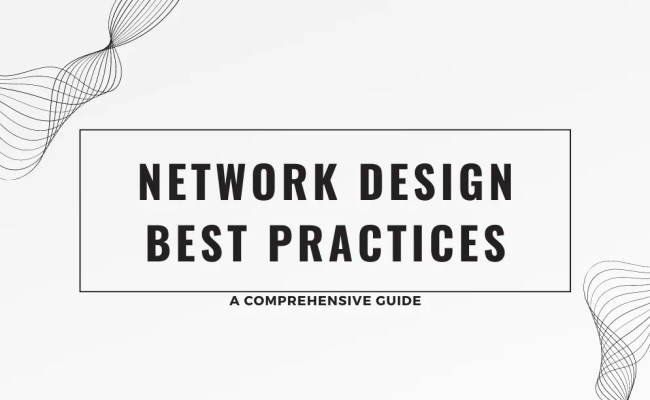 10 Network Design Best Practices For A Secure And Reliable ...