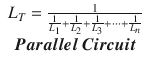 $$ \begin{array}{*{20}c} {L_{T} = \frac{1}{{\frac{1}{{L_{1} }} + \frac{1}{{L_{2} }} + \frac{1}{{L_{3} }} + \cdots + \frac{1}{{L_{n} }}}}} \\ {\varvec{Parallel} \; \varvec{Circuit}} \\ \end{array} $$