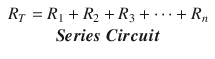 $$ \begin{array}{*{20}c} {R_{T} = R_{1} + R_{2} + R_{3} + \cdots + R_{n} } \\ {\varvec{Series}\; \varvec{Circuit}} \\ \end{array} $$