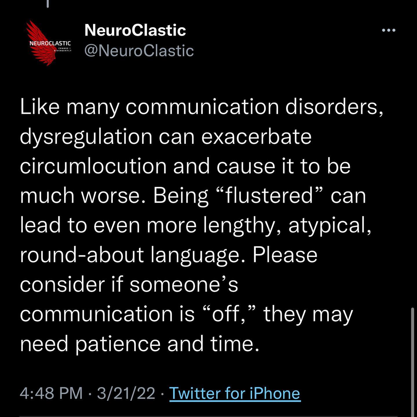 Like many communication disorders, dysregulation can exacerbate circumlocution and cause it to be much worse. Being “flustered” can lead to even more lengthy, atypical, round-about language. Please consider if someone’s communication is “off,” they may need patience and time.