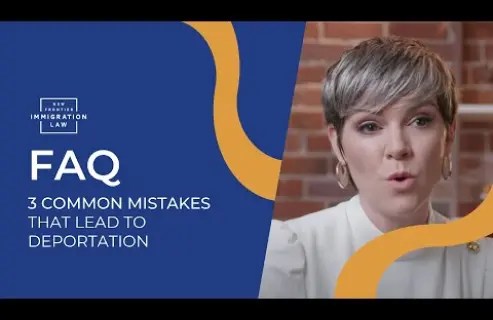 3 common mistakes that lead to deportation