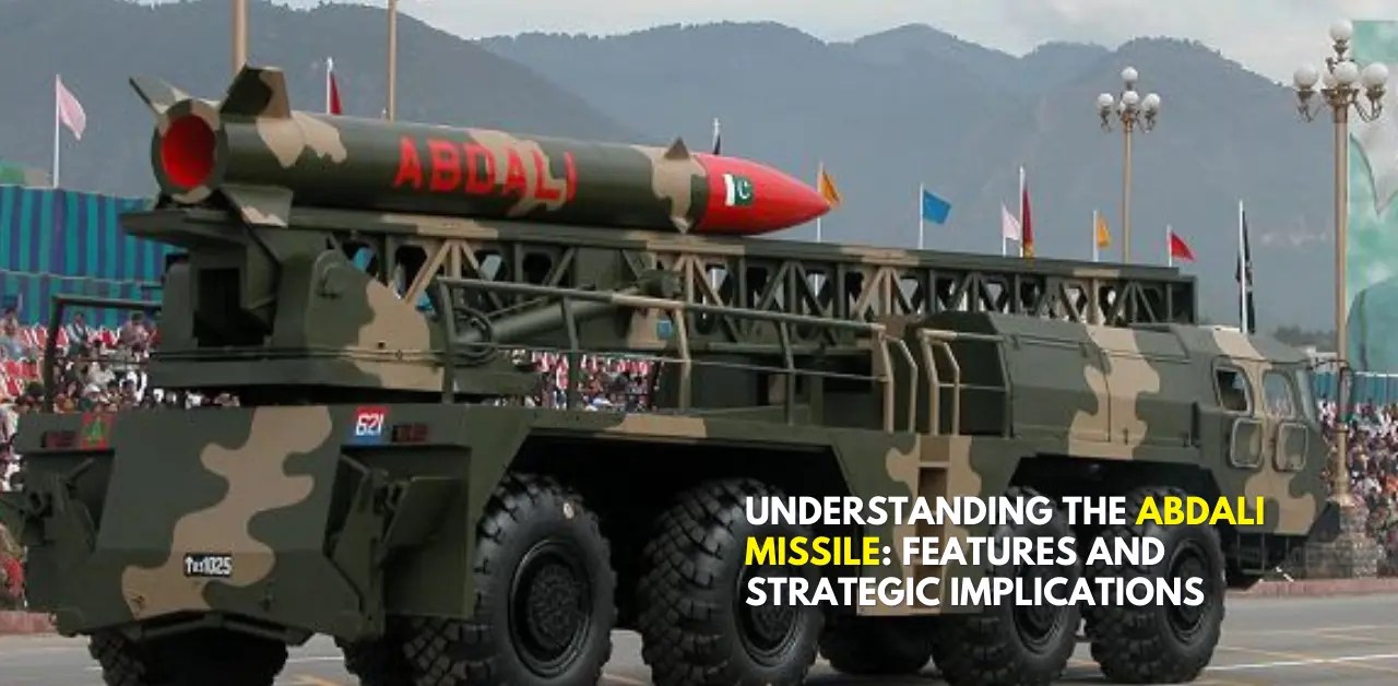 Understanding the Abdali Missile: Features and Strategic Implications